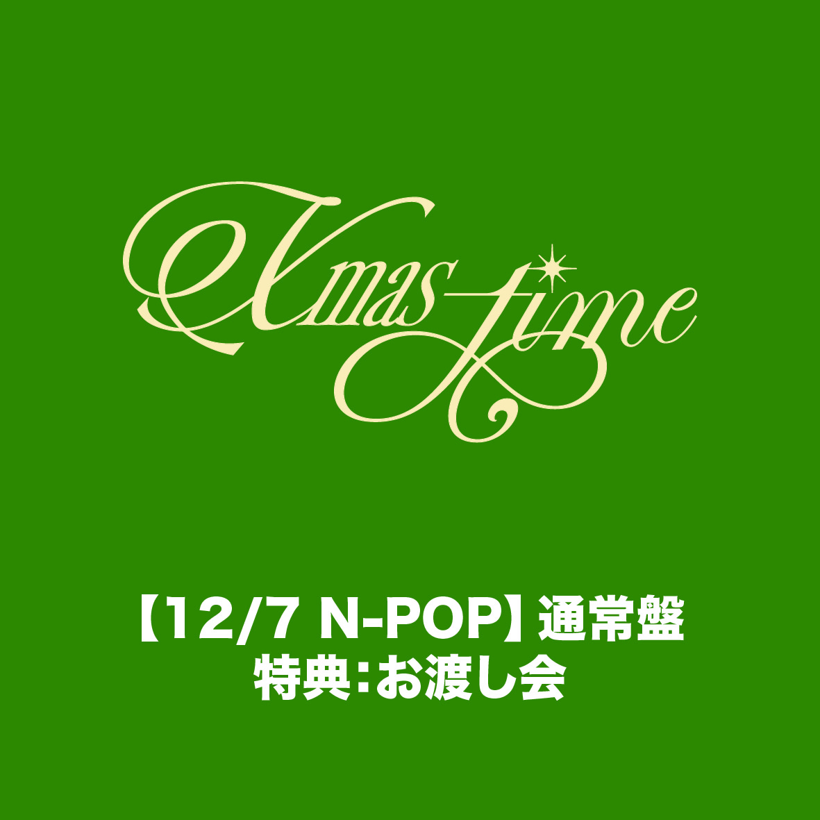 【12/7 N-POP】「Xmas-time」通常盤 特典:お渡し会(CD2枚セット)